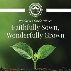 Young green plant growing in soil against a blurred green background. Text reads "President's Circle Dinner: Faithfully Sown, Wonderfully Grown."